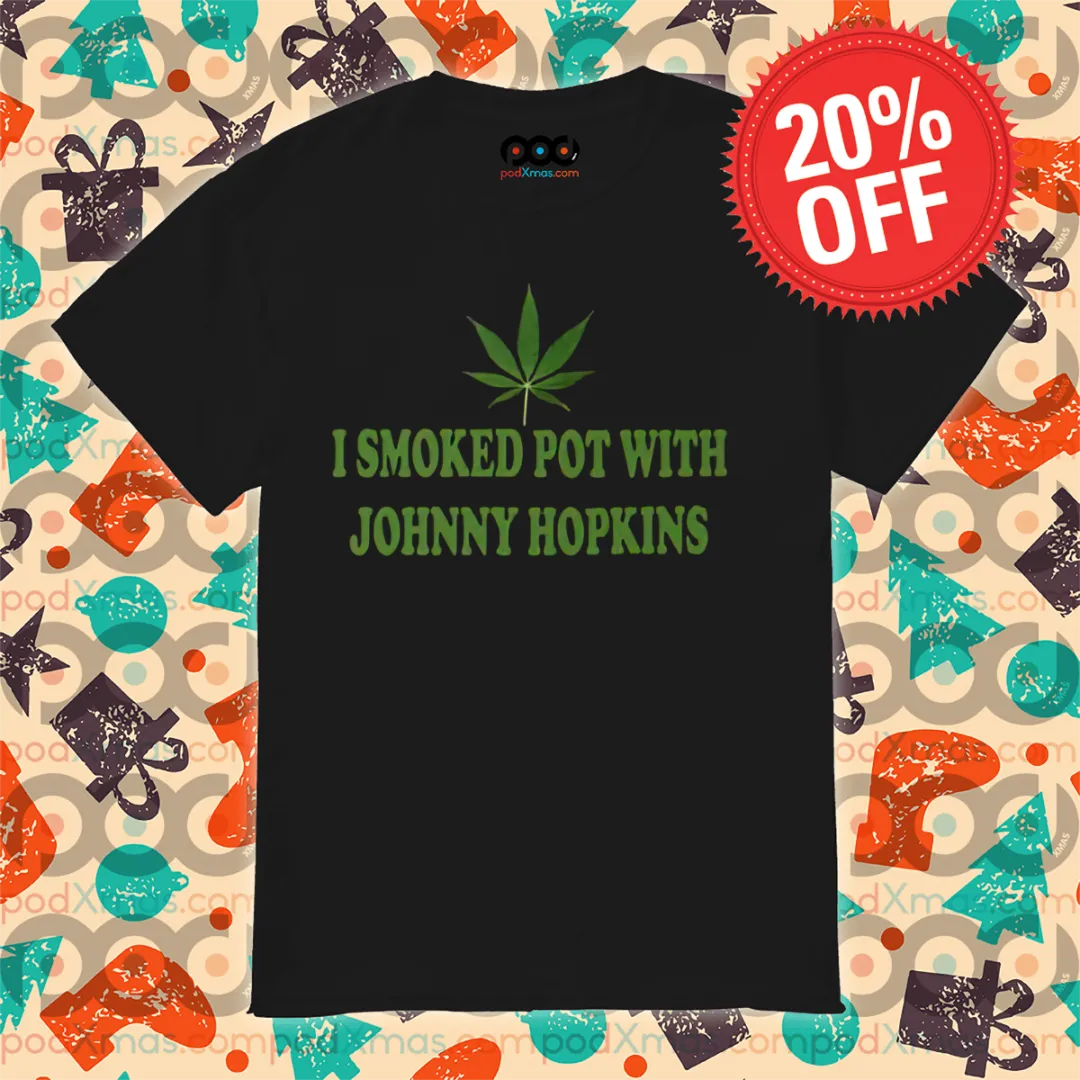 Weed I Smoked Pot With Johnny Hopkins Shirt