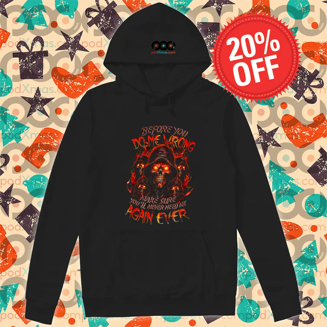 Death Before You Do Me Wrong Make Sure You'll Never Need Me Again Ever Shirt