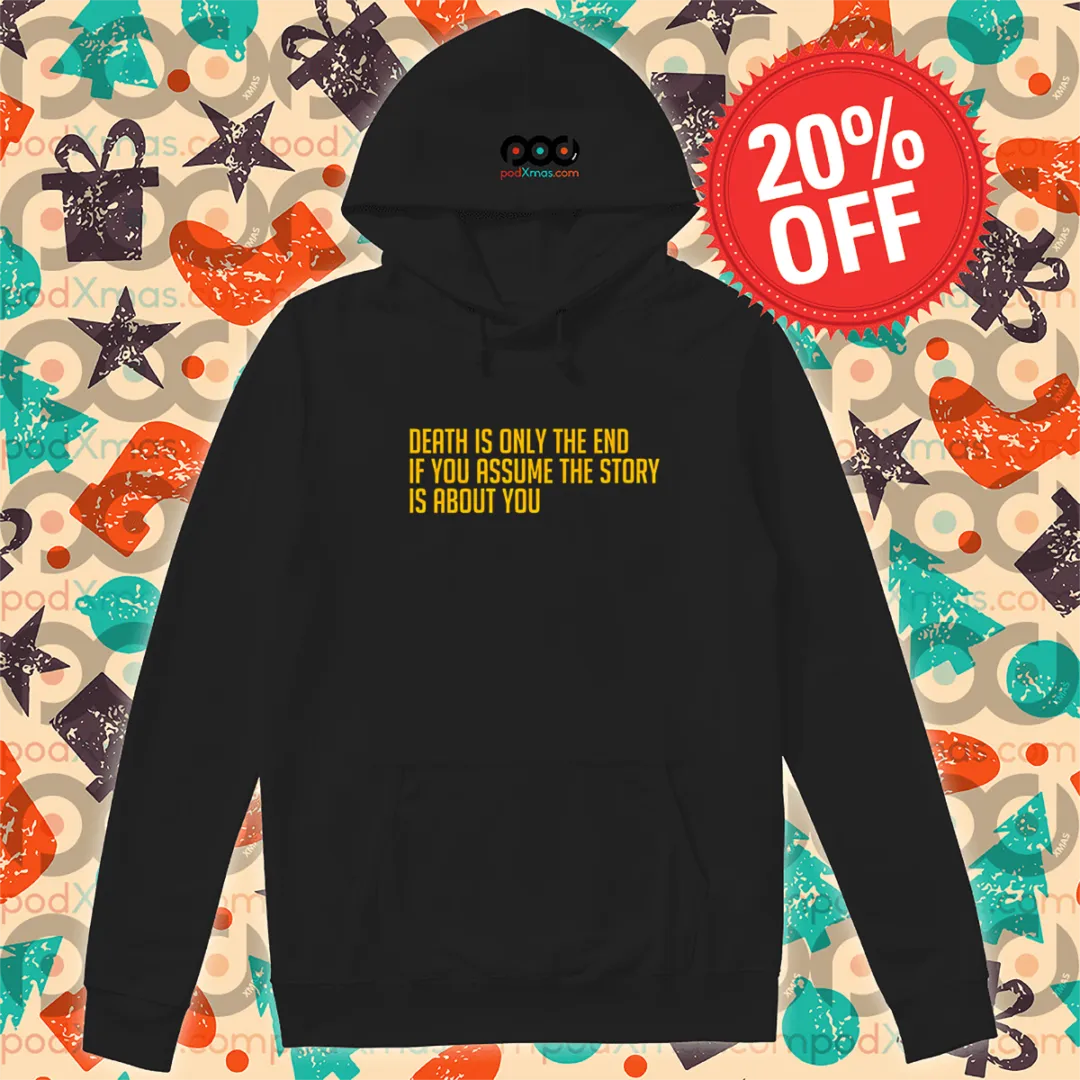 Death Is Only The End If You Assume The Story Is About You Shirt