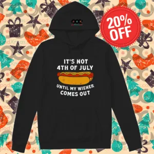 Hotdog It Is Not 4th Of July Until My Wiener Comes Out Shirt