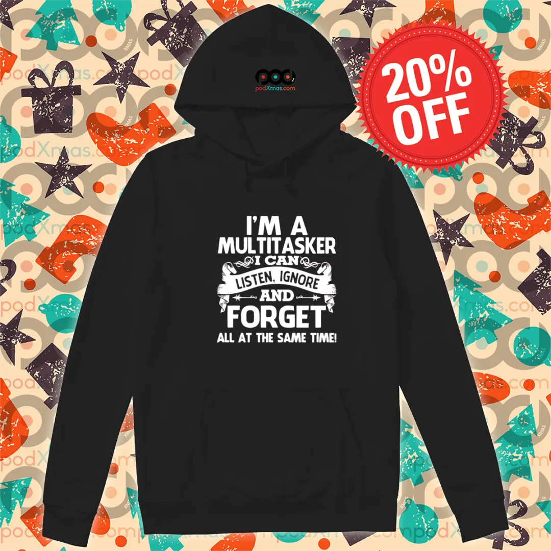 I Am A Multitasker I Can Listen Ignore And Forget All At The Same Time Shirt