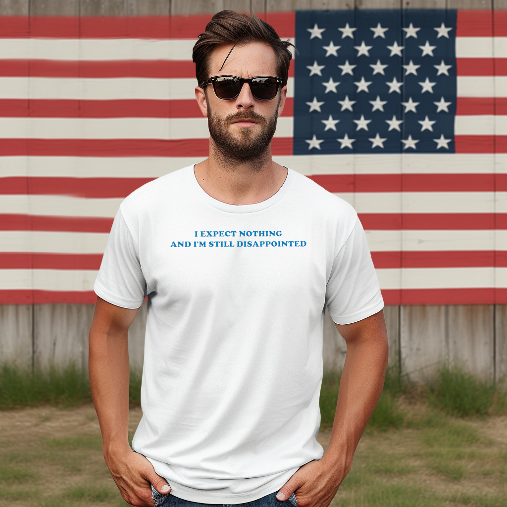 I Expect Nothing And I Am Still Disappointed Shirt
