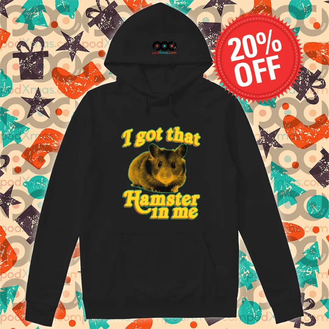 I Got That Hamster In Me shirt