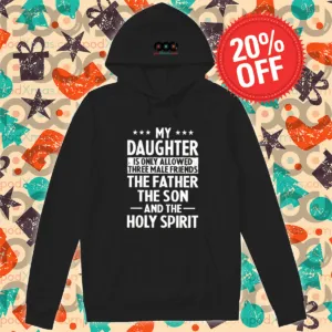 My Daughter Is Only Allowed Three Male Friends The Father The Son And The Holy Spirit Shirt