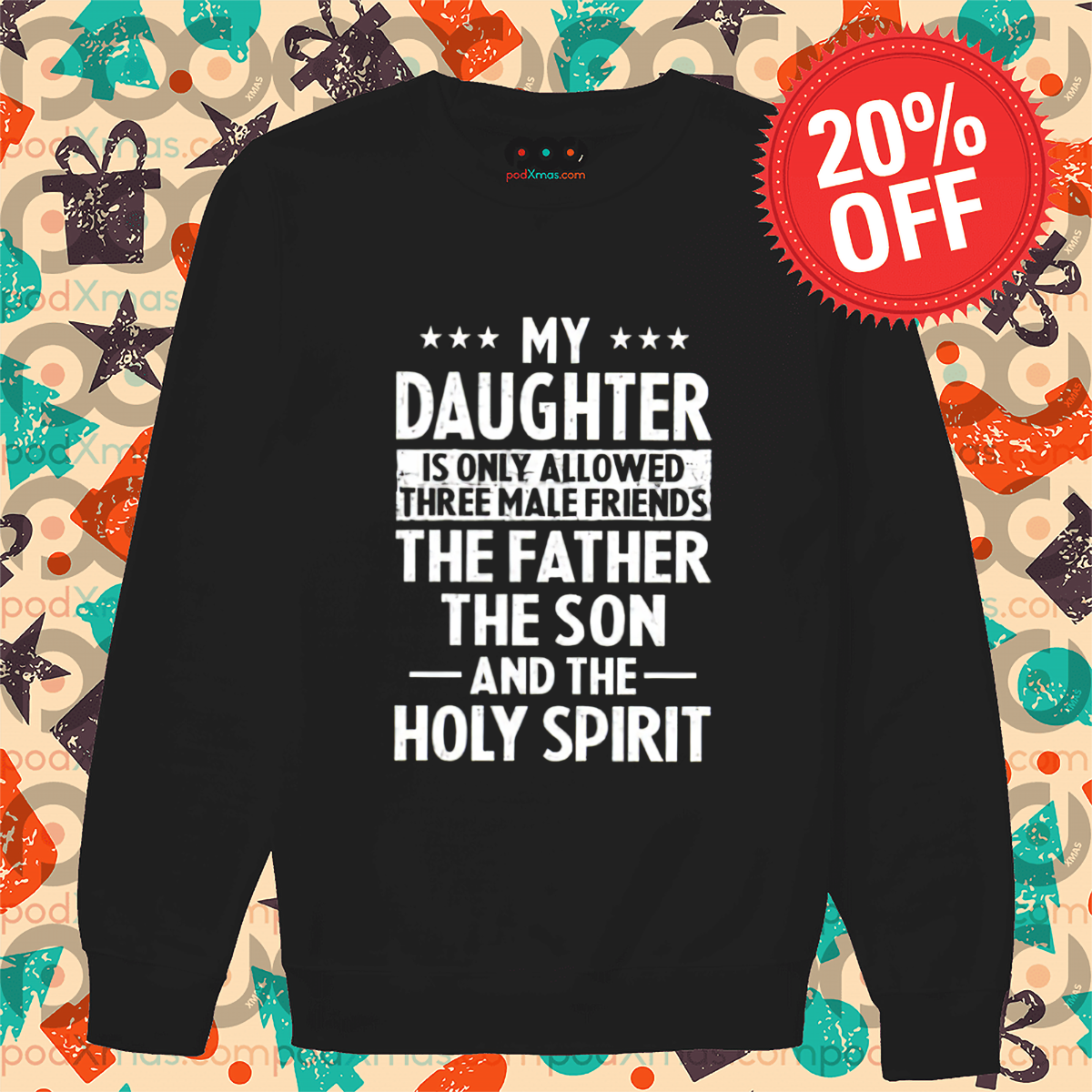 My Daughter Is Only Allowed Three Male Friends The Father The Son And The Holy Spirit Shirt