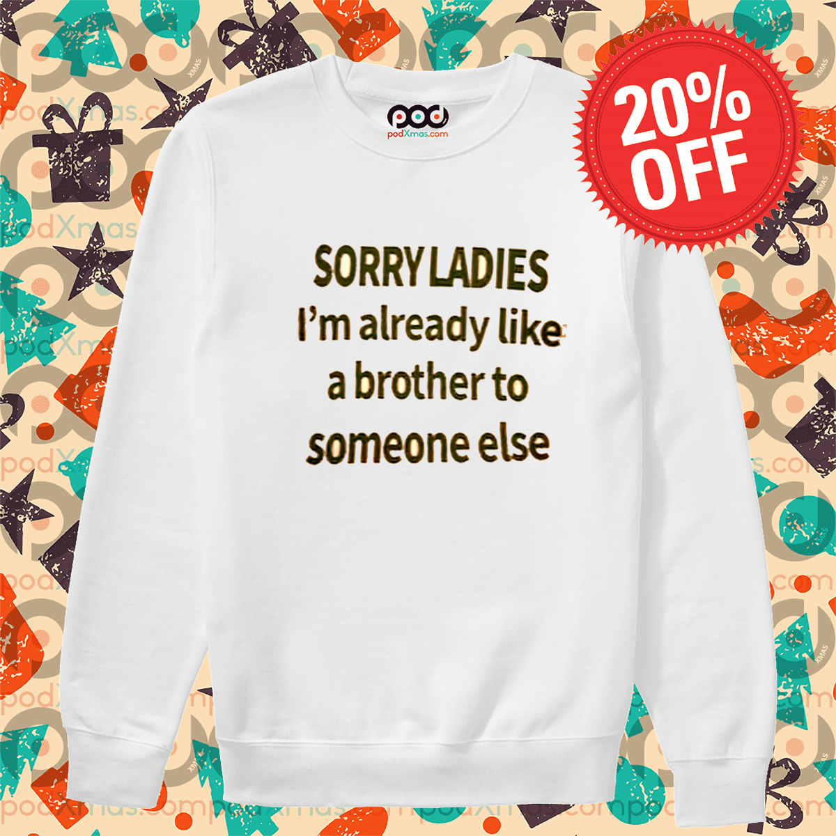 Sorry Ladies I Am Already Like A Brother To Someone Else Shirt