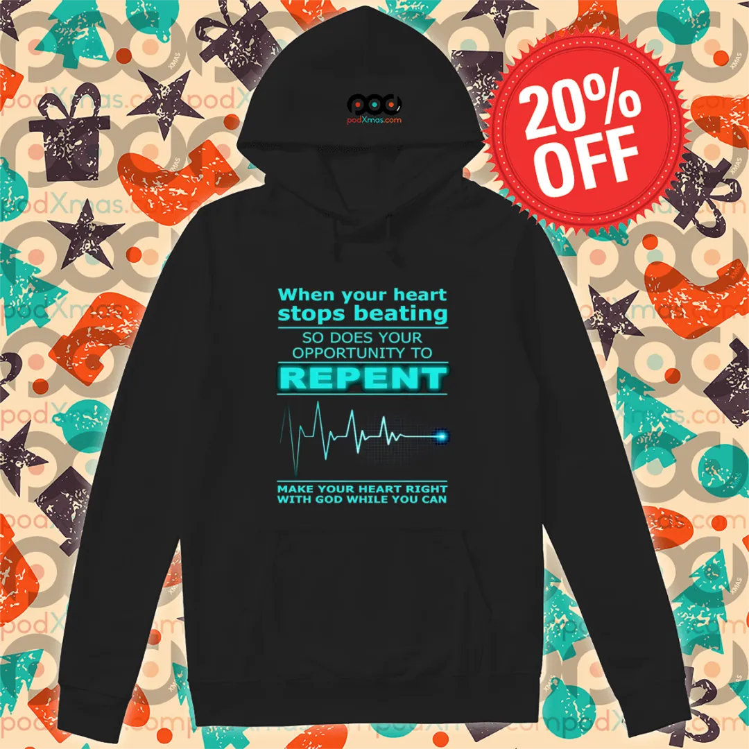 When Your Heart Stops Beating So Does Your Opportunity To Repeat Shirt