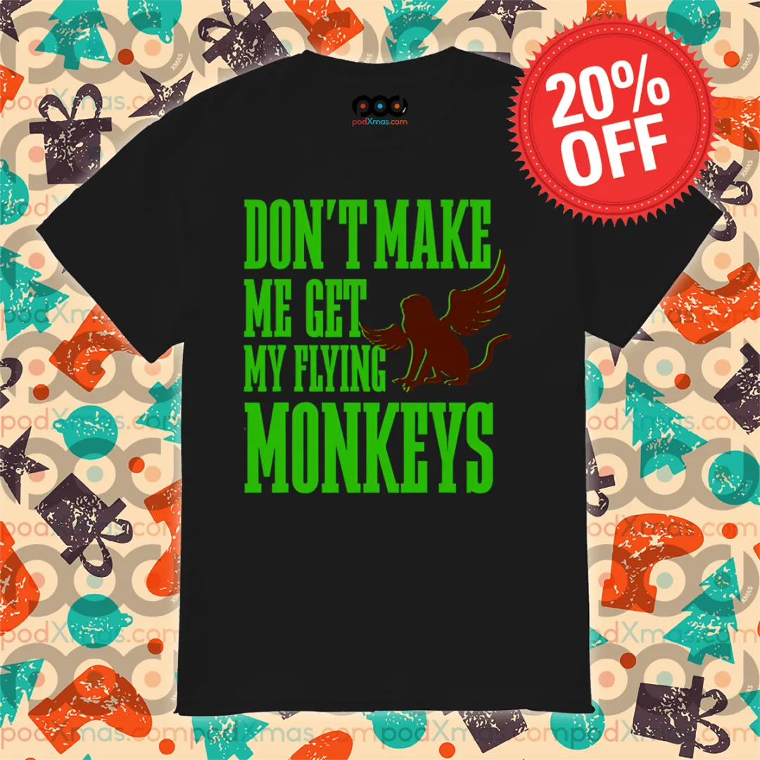 Do Not Make Me Get Flying Monkeys Shirt