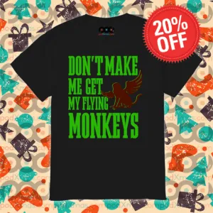 Do Not Make Me Get Flying Monkeys Shirt