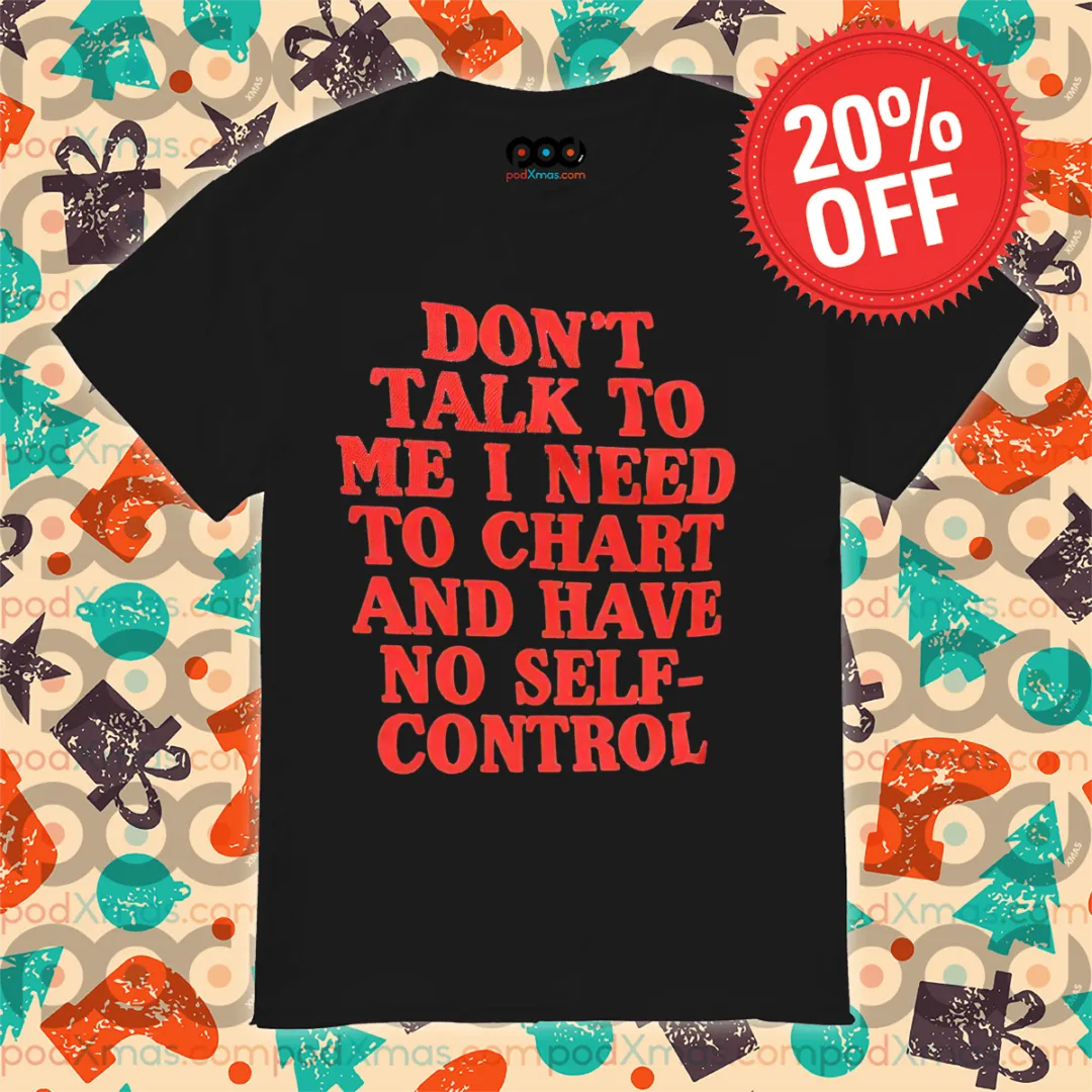 Do Not Talk To Me I Need To Chart And Have No Self-Control Shirt