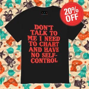 Do Not Talk To Me I Need To Chart And Have No Self-Control Shirt