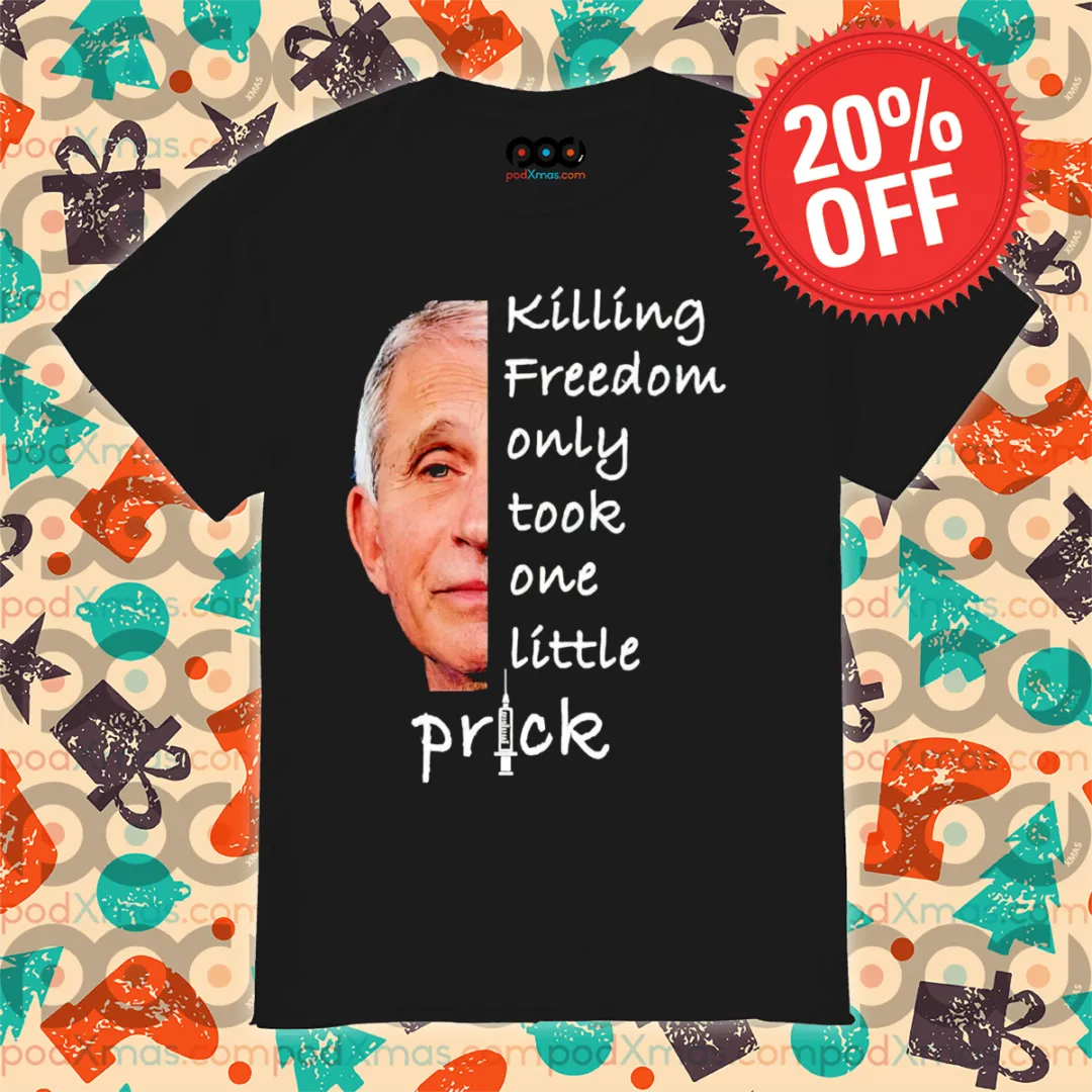 Dr Fauci Killing Freedom Only Took One Little Prick Shirt