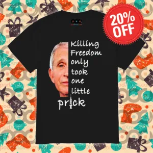 Dr Fauci Killing Freedom Only Took One Little Prick Shirt