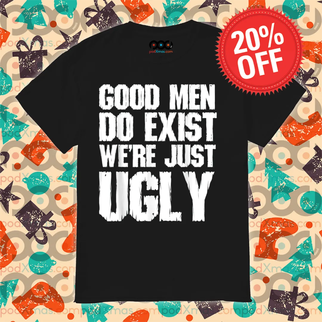 Good Men Do Exist We Are Just Ugly Vintage Shirt