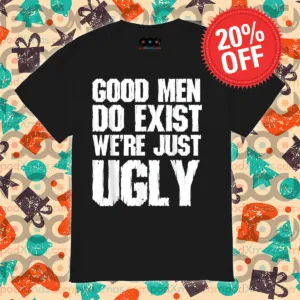 Good Men Do Exist We Are Just Ugly Vintage Shirt