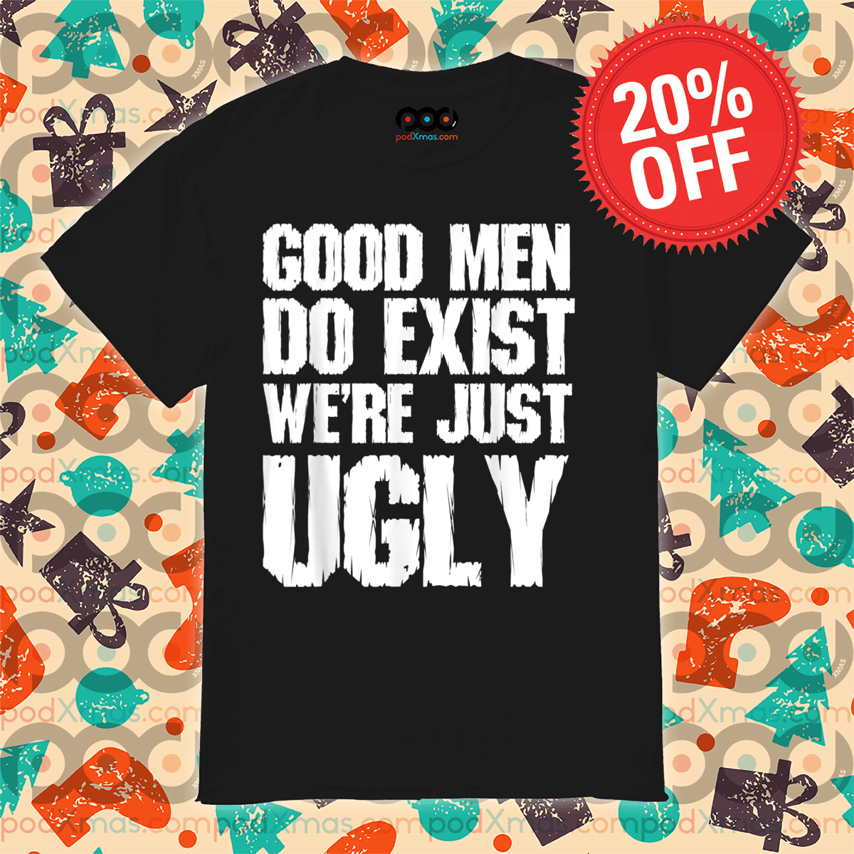 Good Men Do Exist We Are Just Ugly Vintage Shirt