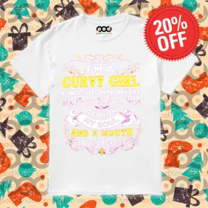 I Am A Curvy Girl I Was Born With My Heart On My Sleeve A Fire In My Soul Shirt