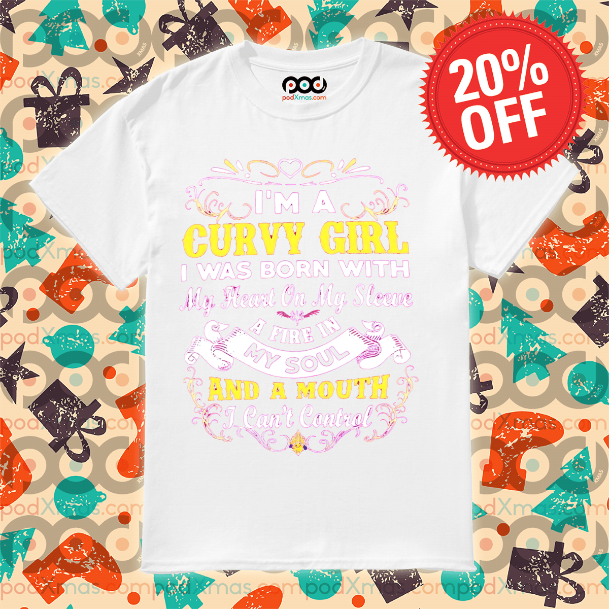 I Am A Curvy Girl I Was Born With My Heart On My Sleeve A Fire In My Soul Shirt