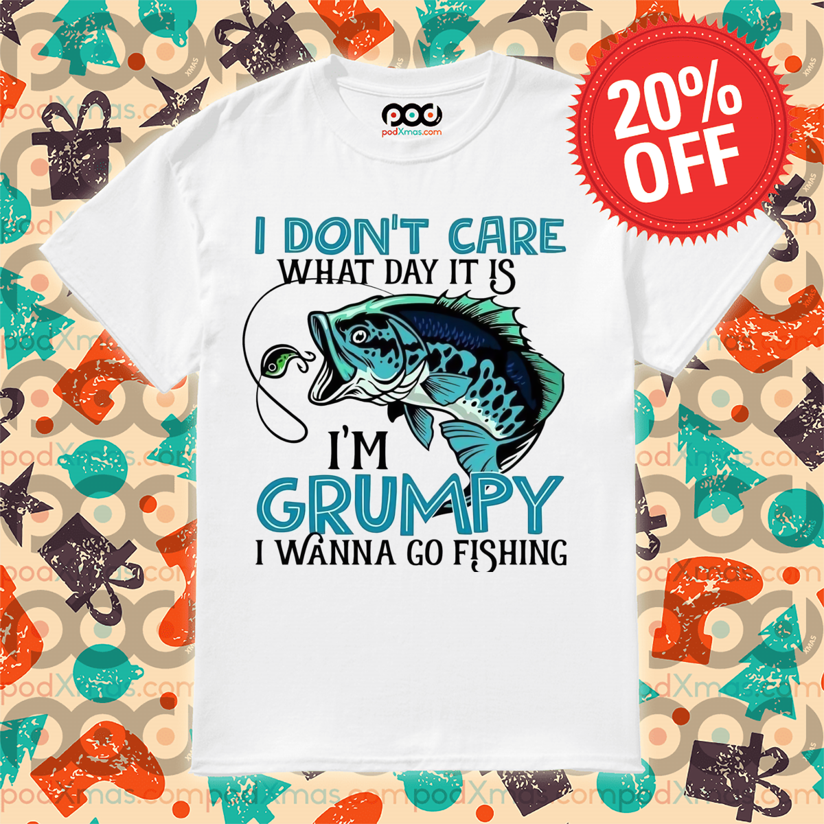 I Do Not Care What Day It Is I Am Grumpy I Wanna Go Fishing Shirt