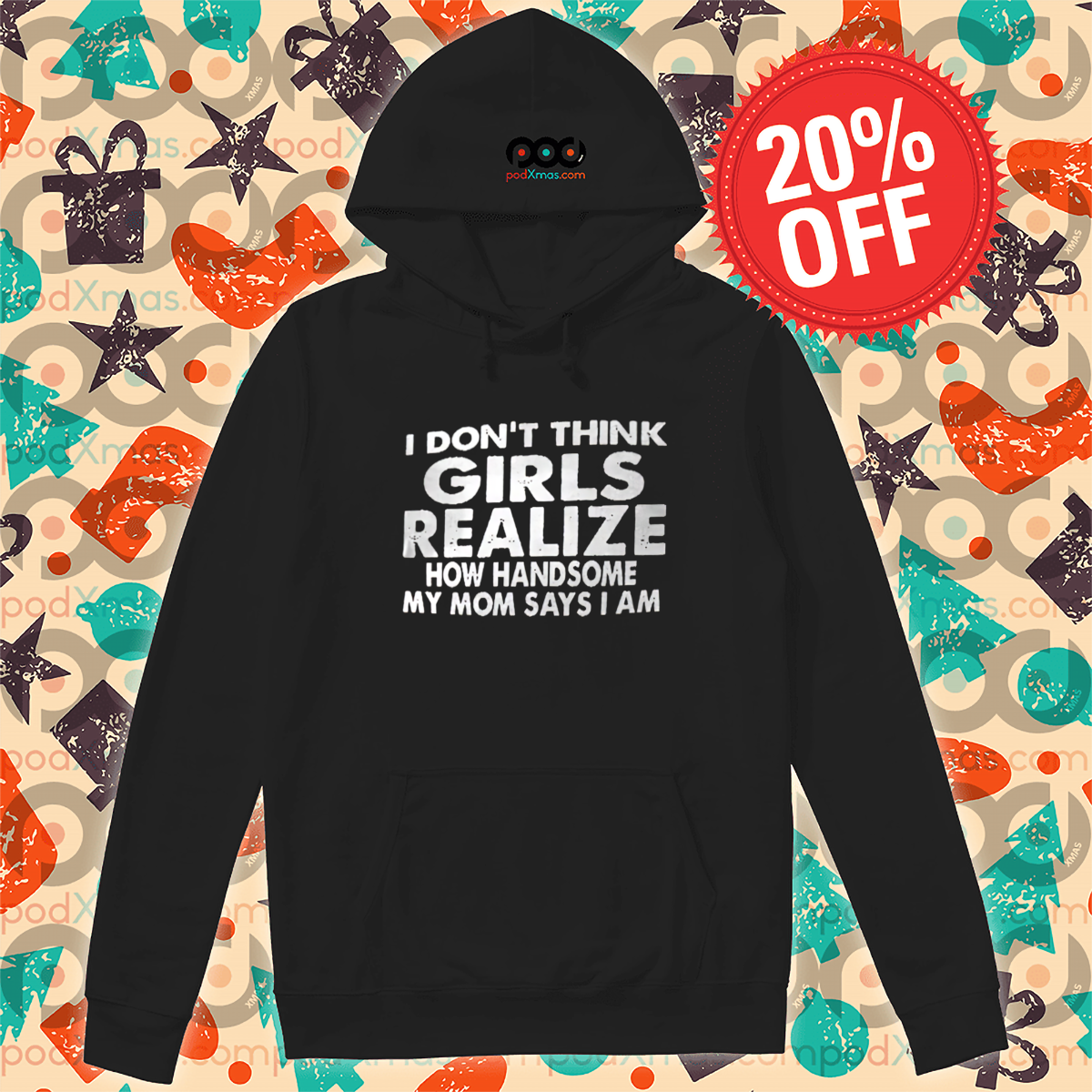 I Do Not Think Girls Realize How Handsome My Mom Says I Am Shirt