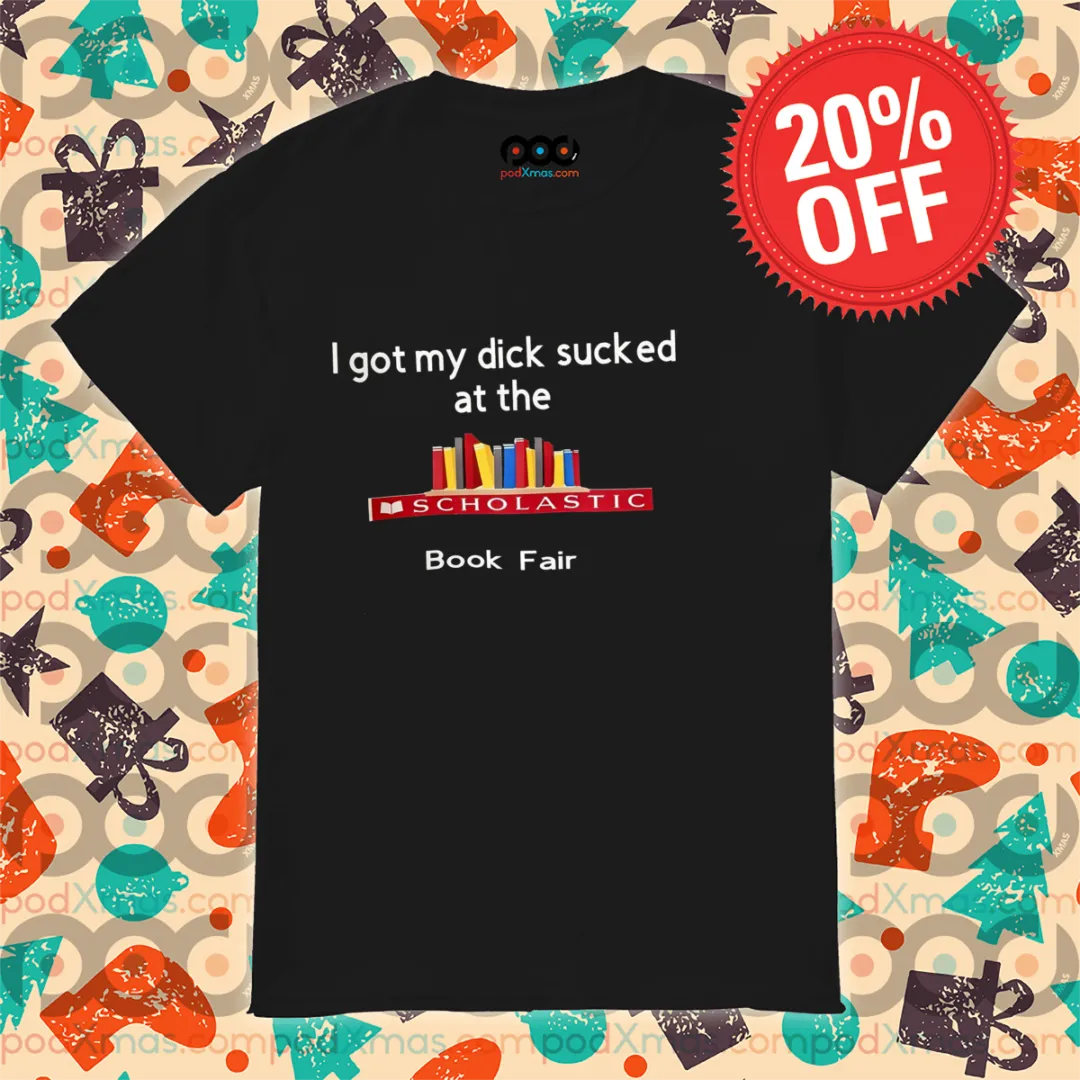 I Got My Dick Sucked At The Book Fair Shirt