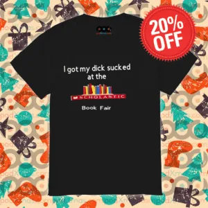 I Got My Dick Sucked At The Book Fair Shirt