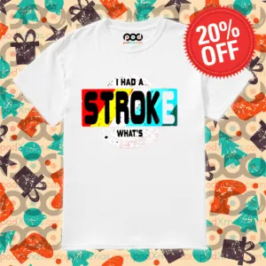 I Had A Stroke What's Your Excuse Shirt