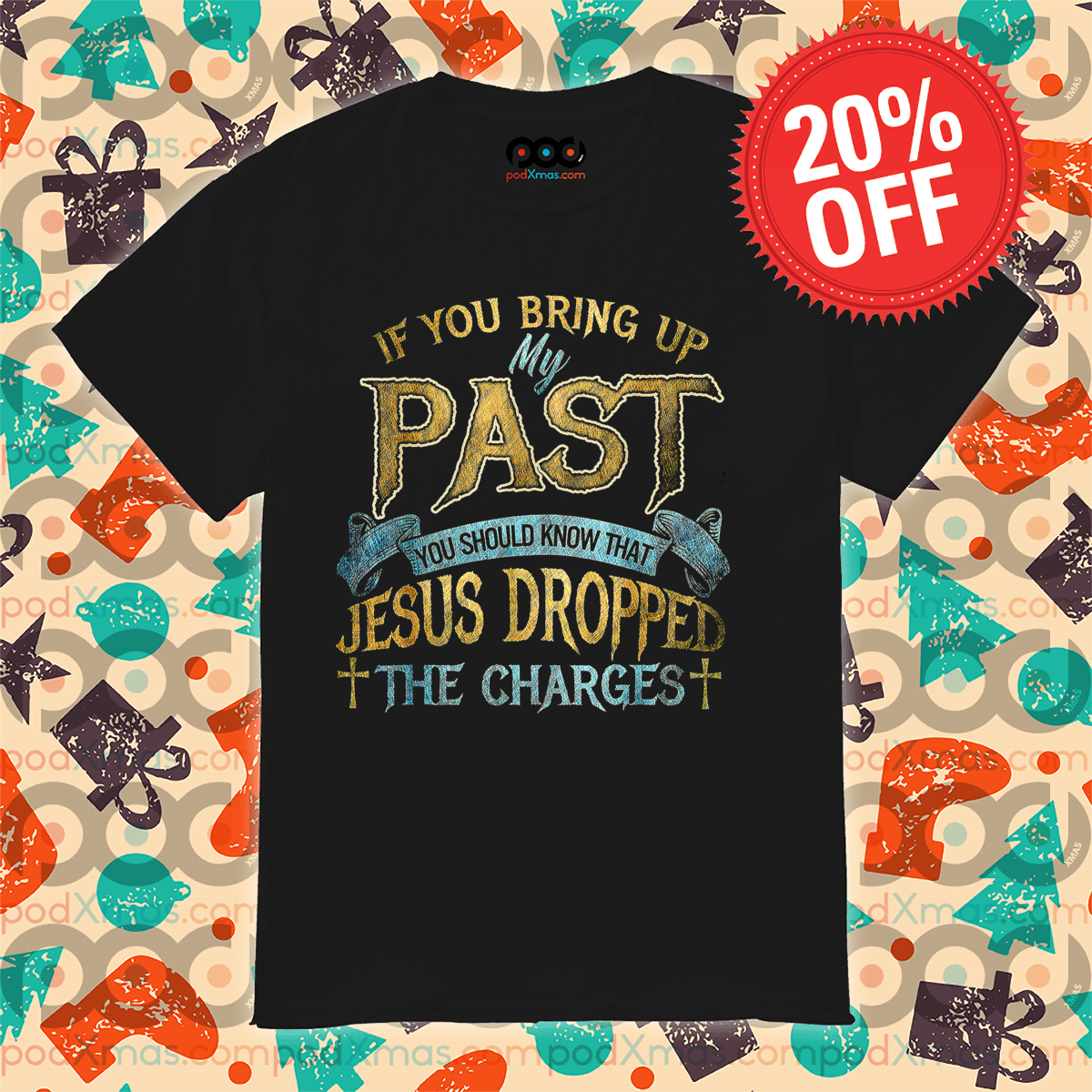 If You Bring Up My Past You Should Know That Jesus Dropped The Charges Shirt