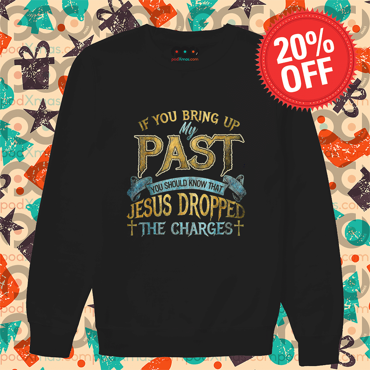 If You Bring Up My Past You Should Know That Jesus Dropped The Charges Shirt
