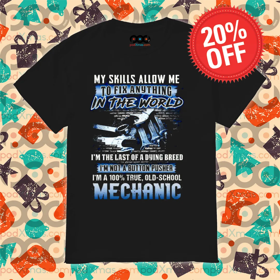 Mechanic My Skills Allow Me To Fix Anything In The World 2024 Shirt