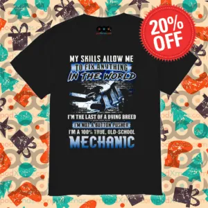 Mechanic My Skills Allow Me To Fix Anything In The World 2024 Shirt