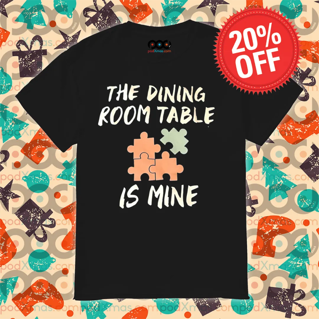 Puzzle Piece The Dining Room Table Is Mine Shirt