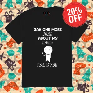 Say One More Joke About My Height I Dare You Shirt
