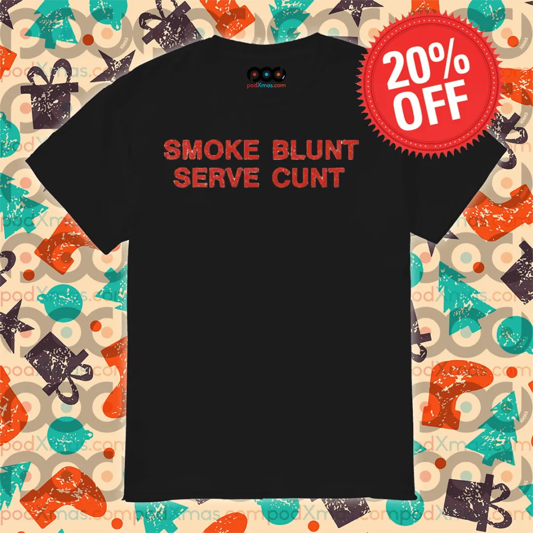Smoke Blunt Serve Cunt 2024 Shirt