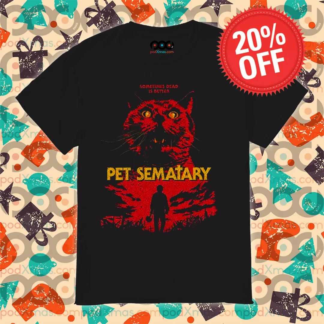 Sometimes Dead Is Better Pet Sematary Shirt