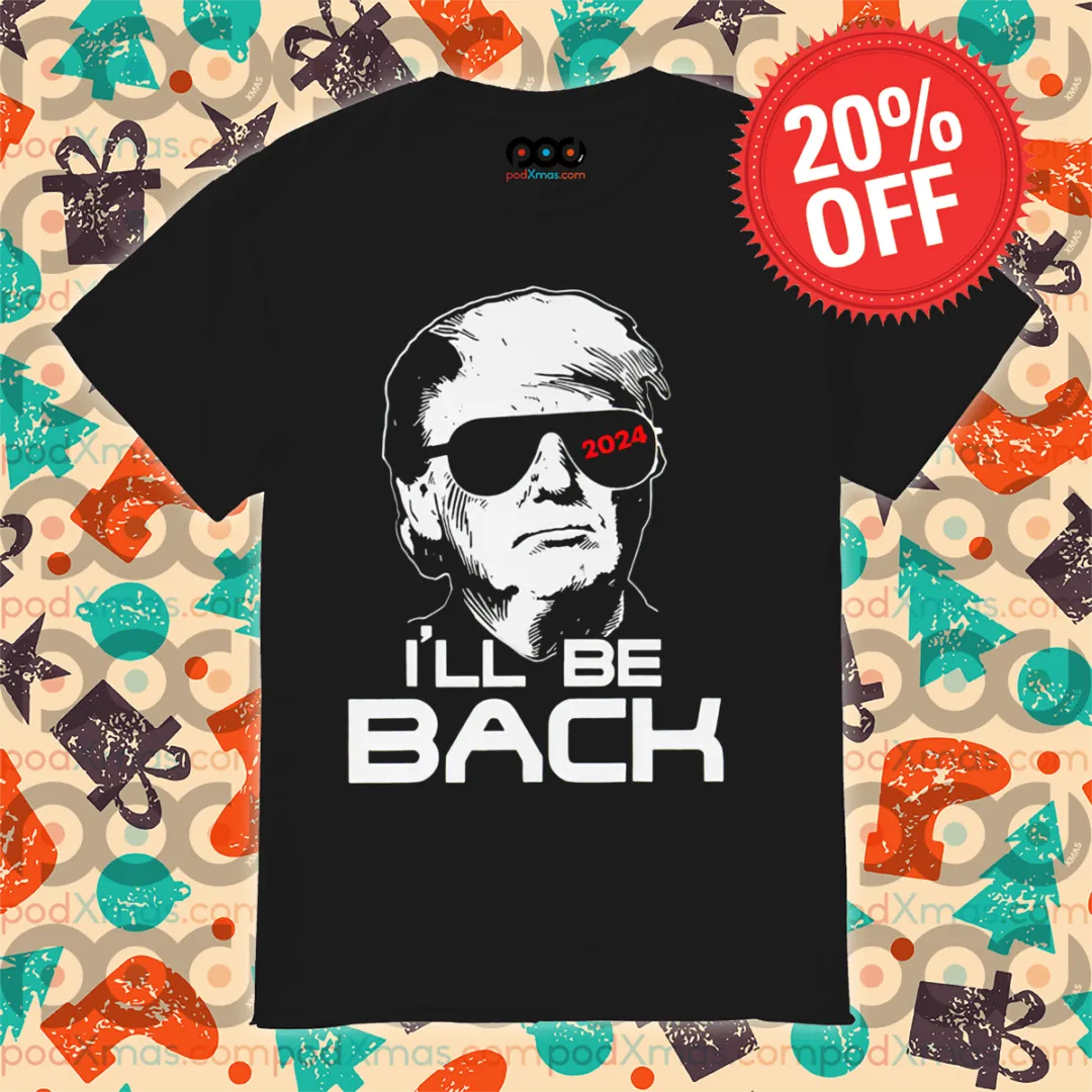 Donald Trump I'll Be Back 2024 Shirt