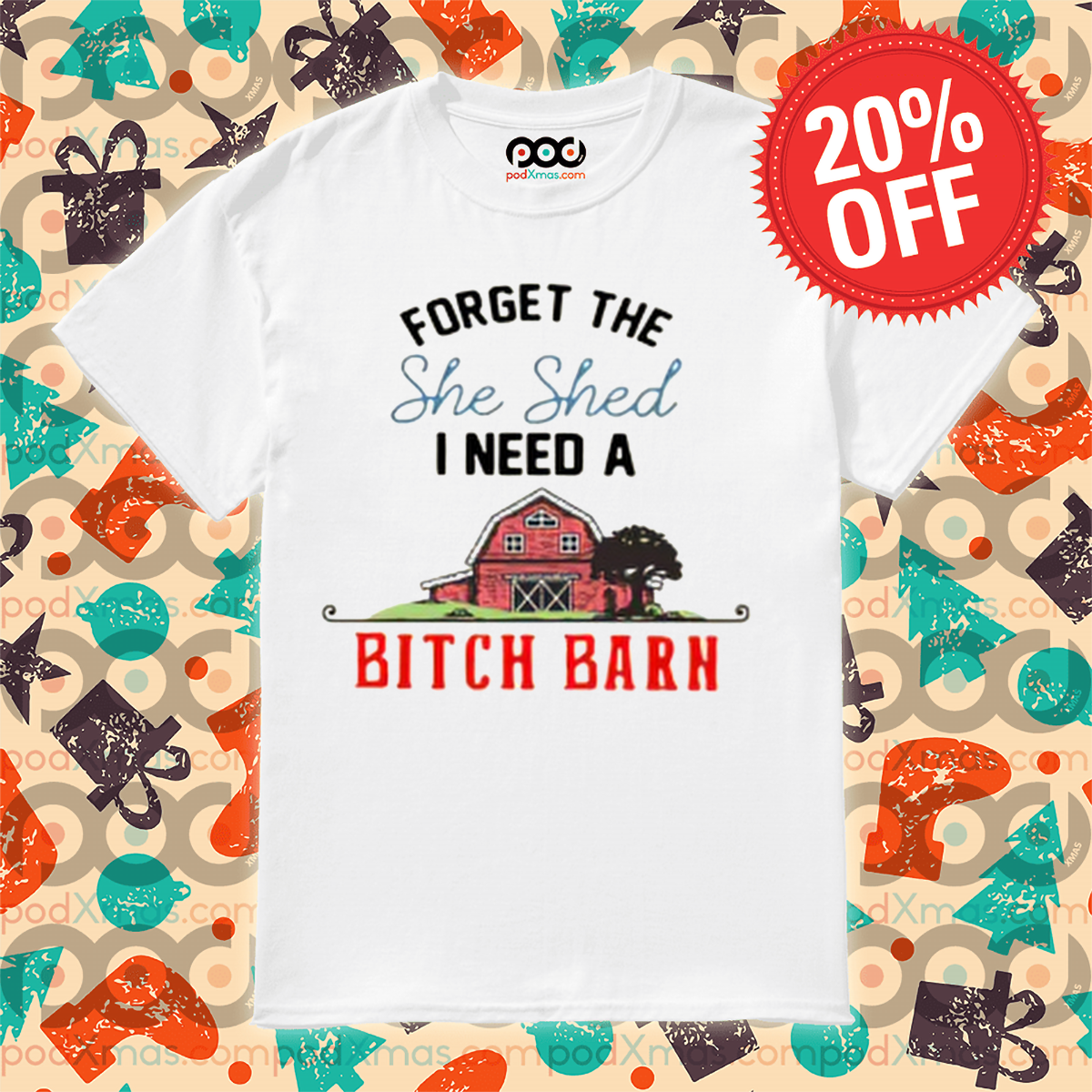Forget The She Shed I Need A Bitch Barn 2024 Shirt