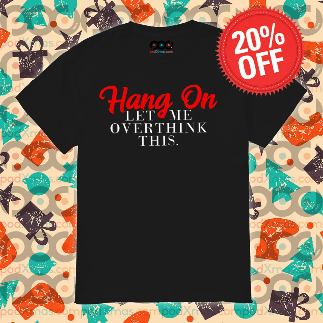 Hang On Let Me Overthink This 2024 Shirt