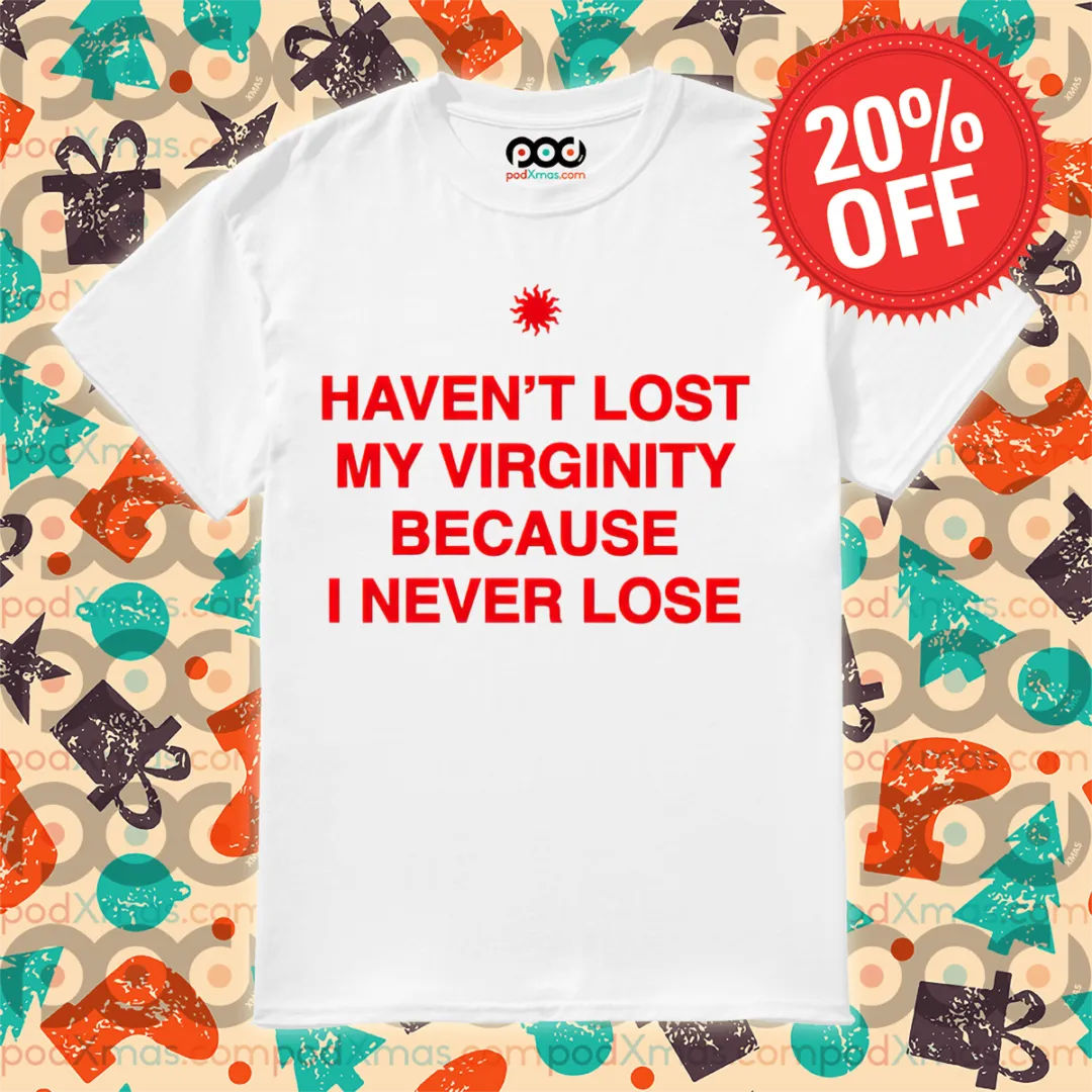 Haven't Lost My Virginity Because I Never Lose Shirt
