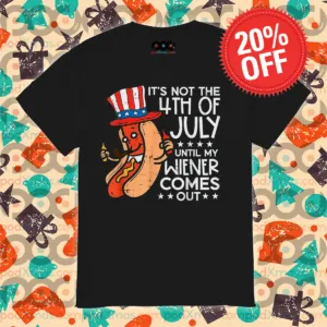 Hot Dog It Is Not The 4th Of July Until My Wiener Comes Out Shirt