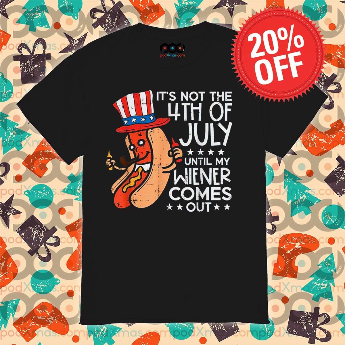 Hot Dog It Is Not The 4th Of July Until My Wiener Comes Out Shirt