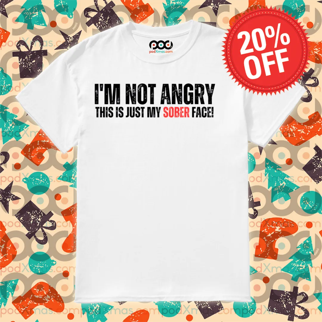 I Am Not Angry This Is Just My Sober Face 2024 Shirt