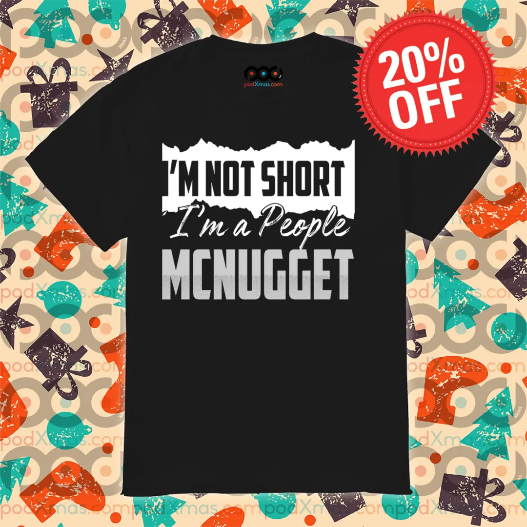 I Am Not Short I Am A People Mcnugget Shirt