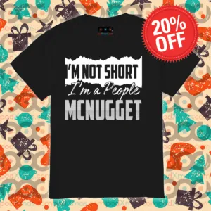 I Am Not Short I Am A People Mcnugget Shirt