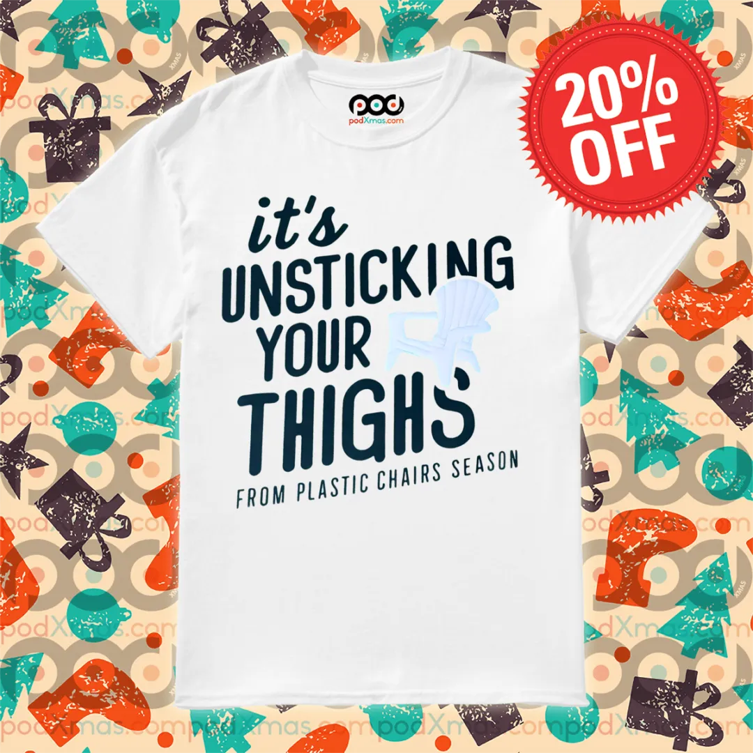 It Is Unsticking Your Thighs From Plastic Chairs Season Shirt