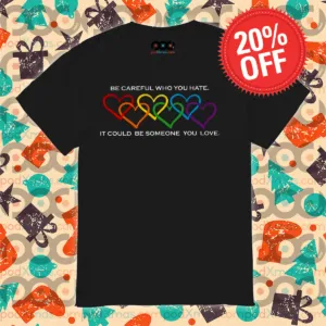 LGBTQ Heart Pride Month Be Careful Who You Hate It Could Be Someone You Love Shirt