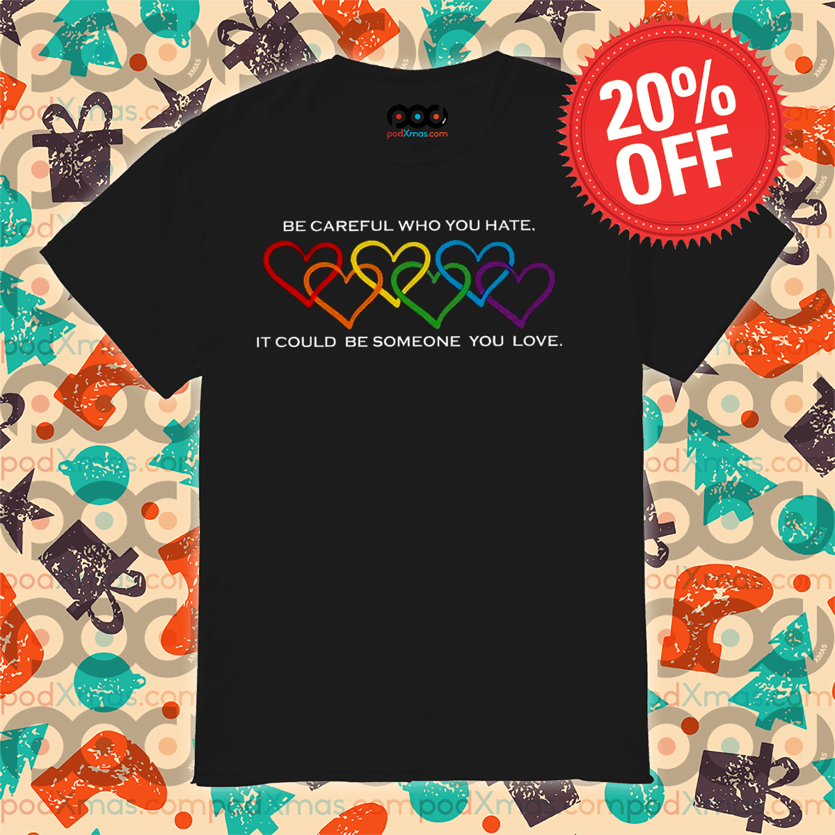 LGBTQ Heart Pride Month Be Careful Who You Hate It Could Be Someone You Love Shirt