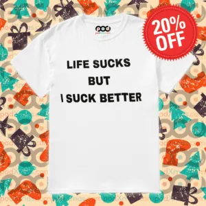 Life Sucks But I Suck Better Shirt