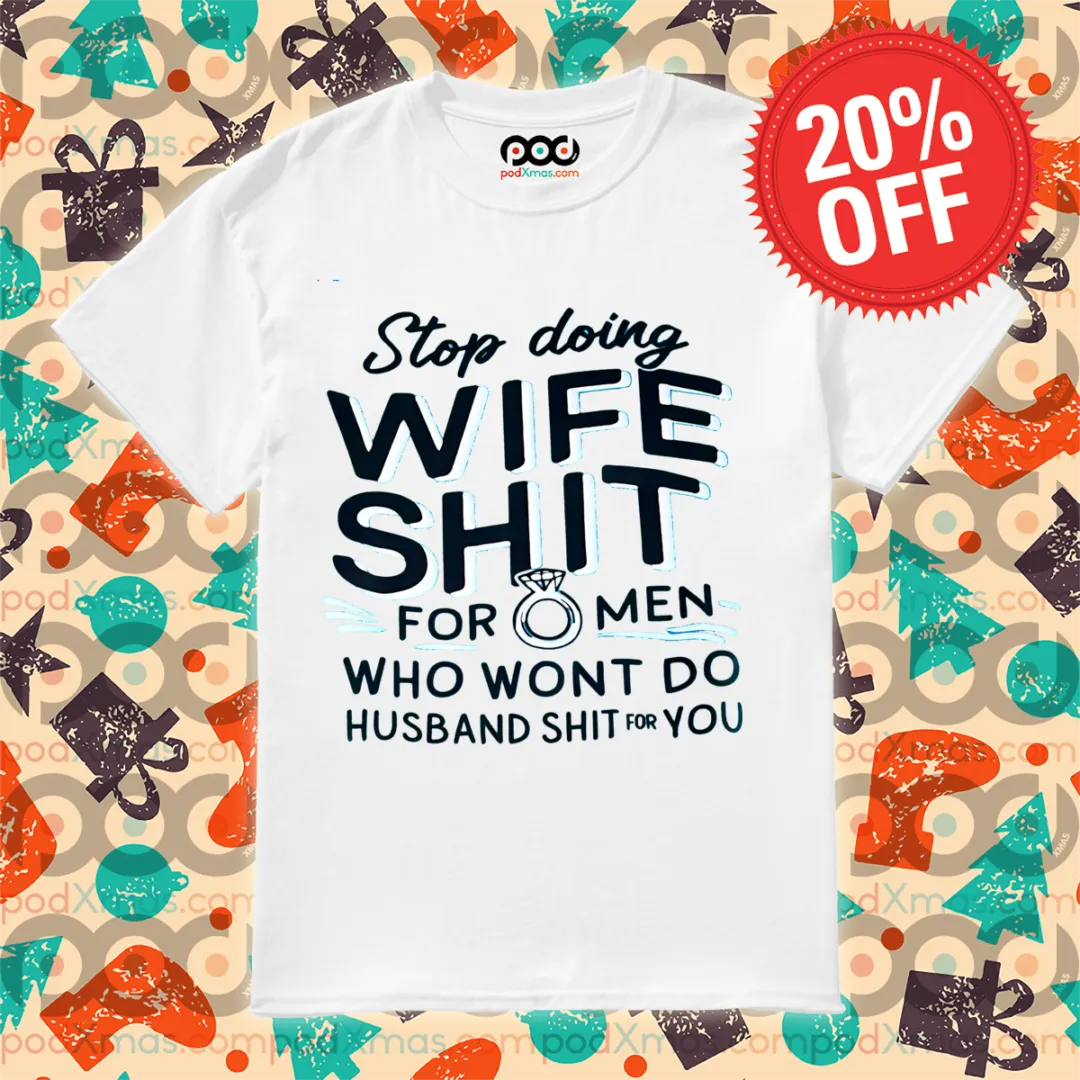 Stop Doing Wife Shit For Men Who Wont Do Husband Shit For You Shirt