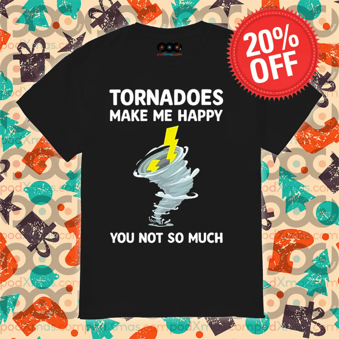 Tornadoes Make Me Happy You Not So Much 2024 Shirt